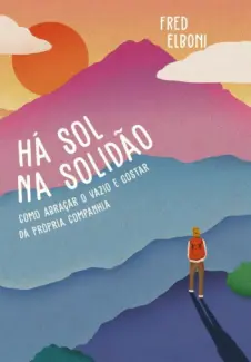 Baixar Livro Há sol na Solidão: Como Abraçar o Vazio e Gostar da Própria Companhia - Fred Elboni em ePub PDF Mobi ou Ler Online