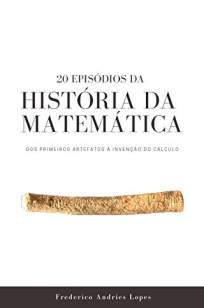 Baixar Livro 20 Episódios da História da Matemática: dos Primeiros Artefatos à Invenção do Cálculo - Frederico Andries Lopes em ePub PDF Mobi ou Ler Online