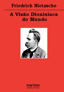 A Visão Dionisíaca Do Mundo  -  Friedrich Nietzsche