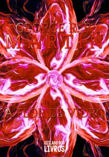 Baixar Livro A Flor de Vidro - George R. R. Martin em ePub PDF Mobi ou Ler Online