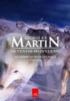 Os Ventos do Inverno  -  As Crônicas de Gelo e Fogo  - Vol.  06  -  George R. R. Martin