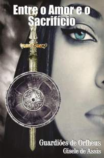 Baixar Entre o Amor e o Sacrifício - Guardiões de Orfheus Vol. 1 - Gisele de Assis ePub PDF Mobi ou Ler Online