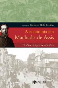 Baixar Livro A Economia Em Machado de Assis: o Olhar Oblíquo do Acionista - Gustavo Franco em ePub PDF Mobi ou Ler Online