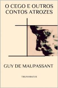 Baixar Livro O Cego e Outros Contos Atrozes - Mestres da Literatura de Terror Vol. 21 - Guy de Maupassant em ePub PDF Mobi ou Ler Online