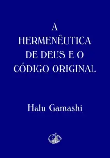 Baixar Livro A HERMENÊUTICA DE DEUS E O CÓDIGO ORIGINAL - Halu Gamashi em ePub PDF Mobi ou Ler Online