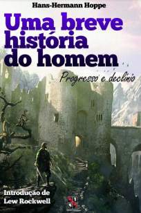 Baixar Livro Uma Breve História do Homem: Progresso e Declínio - Hans-Hermann Hoppe em ePub PDF Mobi ou Ler Online