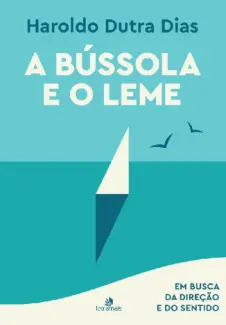 Baixar Livro A Bússola e o Leme: Em busca da direção e do sentido - Haroldo Dutra Dias em ePub PDF Mobi ou Ler Online