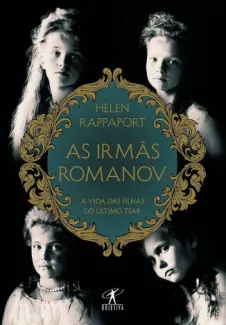 Baixar Livro As Irmãs Romanov: A vida das Filhas do Último tsar - Helen Rappaport em ePub PDF Mobi ou Ler Online