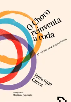 Baixar Livro O Choro Reinventa a Roda - Henrique Cazes em ePub PDF Mobi ou Ler Online