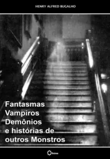 Fantasmas, Vampiros, Demônios e histórias de outros Monstros  -  Henry Bugalho
