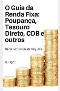 Baixar Livro O Guia da Renda Fixa Poupança, Tesouro Direto, Cdb e Outros (O Guia da Riqueza) - Henry Light em ePub PDF Mobi ou Ler Online