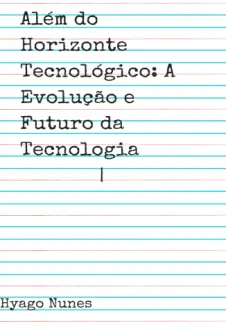 Baixar Livro Além do Horizonte Tecnológico: A Evolução e Futuro da Tecnologia - Hyago Nunes em ePub PDF Mobi ou Ler Online