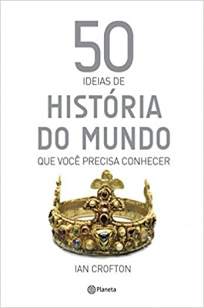 Baixar Livro 50 Ideias de História do Mundo que Você Precisa Conhecer - Ian Crofton em ePub PDF Mobi ou Ler Online