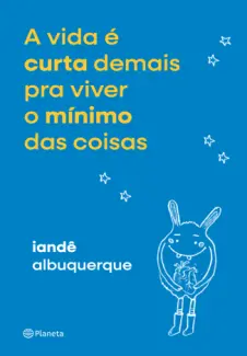 Baixar Livro A vida é Curta Demais pra Viver o Mínimo das Coisas - Iandê Albuquerque em ePub PDF Mobi ou Ler Online