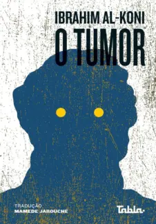 Baixar Livro O Tumor - Ibrahim Al-Koni em ePub PDF Mobi ou Ler Online