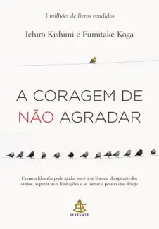 Baixar Livro A Coragem de não Agradar - Ichiro Kishimi em ePub PDF Mobi ou Ler Online