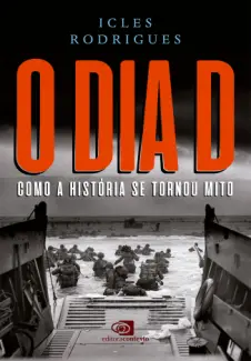 Baixar Livro O Dia D: Como a História se Tornou Mito - Icles Rodrigues em ePub PDF Mobi ou Ler Online