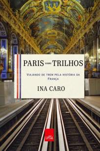 Baixar Paris Sobre Trilhos - Ina Caro ePub PDF Mobi ou Ler Online