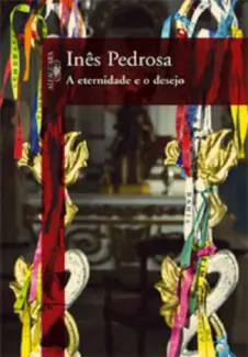 A Eternidade e o Desejo  -  Inês Pedrosa