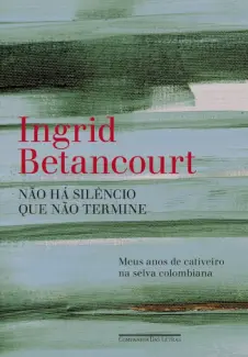 Baixar Livro Nao Ha Silencio que Nao Termine - Ingrid Betancourt em ePub PDF Mobi ou Ler Online