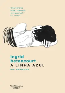 A Linha Azul  -  Íngrid Betancourt
