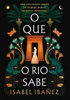 Baixar Livro O Que o Rio Sabe - Segredos do Nilo Vol. 1 - Isabel Ibanez em ePub PDF Mobi ou Ler Online