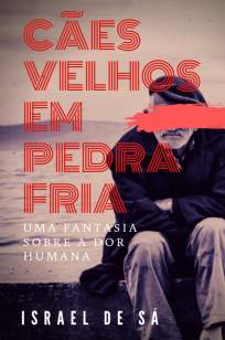 Baixar Livro Cães Velhos Em Pedra Fria: uma Fantasia Sobre a Dor Humana - Israel de Sá em ePub PDF Mobi ou Ler Online
