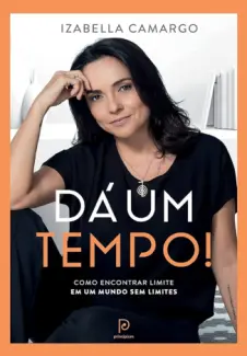 Baixar Livro Dá um Tempo: Como Encontrar Limite em um Mundo sem Limites - Izabella Camargo em ePub PDF Mobi ou Ler Online