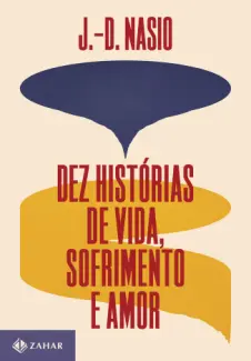 Baixar Livro Dez Histórias de Vida, Sofrimento e amor - J.-D. Nasio em ePub PDF Mobi ou Ler Online