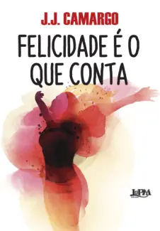 Baixar Livro Felicidade é O Que Conta - J. J. Camargo em ePub PDF Mobi ou Ler Online