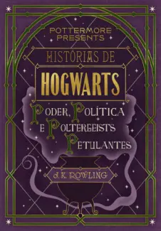 Poder, Política e Poltergeists Petulantes  -  Histórias de Hogwarts  - Vol.  02  -  J.K. Rowling
