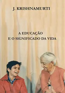 Baixar Livro A EDUCAÇÃO E O SIGNIFICADO DA VIDA - J. Krishnamurti em ePub PDF Mobi ou Ler Online