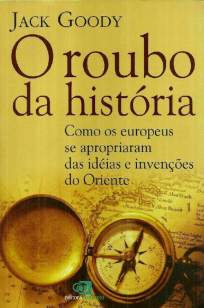 Baixar Livro O Roubo da História: Como Os Europeus Se Apropriaram das Ideias e Invenções do Oriente - Jack Goody em ePub PDF Mobi ou Ler Online