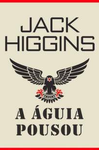 Baixar A Águia Pousou - Jack Higgins ePub PDF Mobi ou Ler Online