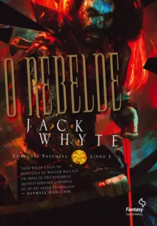 Baixar Livro O Rebelde - Corações Valentes Vol. 1 - Jack Whyte em ePub PDF Mobi ou Ler Online