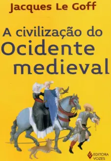 A Civilização do Ocidente Medieval  -  Jacques Le Goff