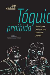 Baixar Livro Tóquio Proibida: uma Viagem Perigosa Pelo Submundo Japonês - Jake Adelstein em ePub PDF Mobi ou Ler Online