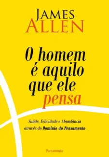 O Homem é Aquilo Que Ele Pensa  -  James Allen
