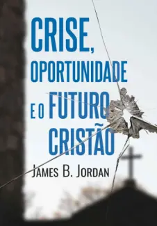 Baixar Livro Crise, oportunidade e o futuro cristão - James B. Jordan em ePub PDF Mobi ou Ler Online