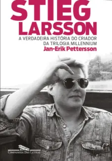 Stieg Larsson  -  A Verdadeira História Do Criador Da Trilogia Millennium  -  Jan Erik Pettersson
