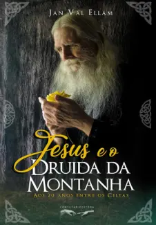 Baixar Livro Jesus e o Druida da Montanha: Aos 20 anos Entre os Celtas - Jan Val Ellam em ePub PDF Mobi ou Ler Online