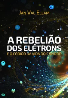 Baixar Livro A Rebelião dos Elétrons: e o Código de Vida do Criador - Jan Val Ellam em ePub PDF Mobi ou Ler Online