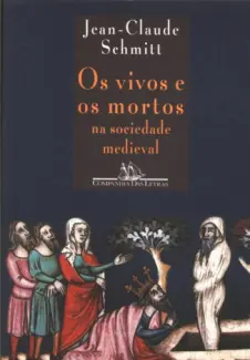 Os Vivos e os Mortos na Sociedade Medieval - Jean Claude Schmitt