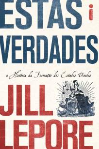 Baixar Livro Estas Verdades - Jill Lepore em ePub PDF Mobi ou Ler Online
