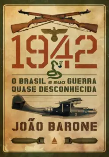 1942  -  O Brasil e sua Guerra Quase Desconhecida  -  João Barone