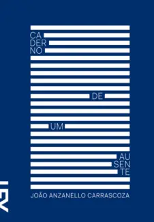 Caderno de um Ausente  -  João Luís Anzanello Carrascoza