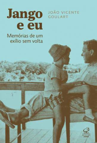 Baixar Jango e Eu: Memórias de um Exílio Sem Volta - João Vicente Goulart ePub PDF Mobi ou Ler Online