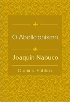 O Abolicionismo  -  Joaquim Nabuco