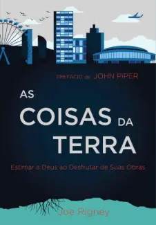 Baixar Livro As Coisas da Terra Estimar a Deus ao Desfrutar de suas Obras - Joe Rigney em ePub PDF Mobi ou Ler Online
