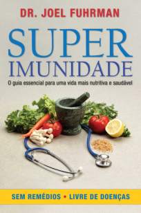 Baixar Livro Superimunidade: o Guia Essencial para uma Vida Mais Nutritiva e Saudável - Joel Fuhrman em ePub PDF Mobi ou Ler Online